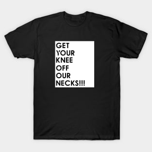 Get your knee off our necks t shirt T-Shirt